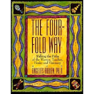 The Four-Fold Way: Walking the Paths of the Warrior, Teacher, Healer, and Vision